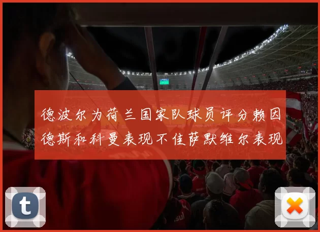 德波尔为荷兰国家队球员评分赖因德斯和科曼表现不佳萨默维尔表现最佳